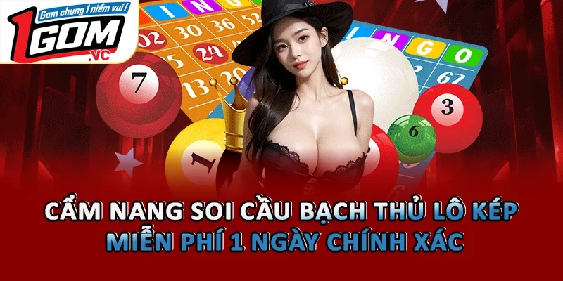 Cẩm Nang Soi Cầu Bạch Thủ Lô Kép Miễn Phí 1 Ngày Chính Xác