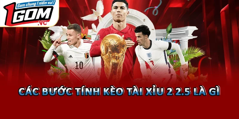 Các bước tính kèo tài xỉu 2 2.5 là gì