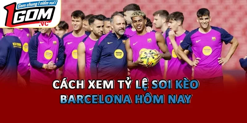 Cách xem tỷ lệ soi kèo Barcelona hôm nay