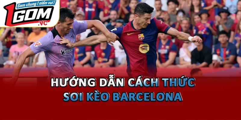 Hướng dẫn cách thức soi kèo Barcelona 
