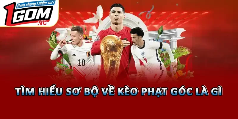Tìm hiểu sơ bộ về kèo phạt góc là gì