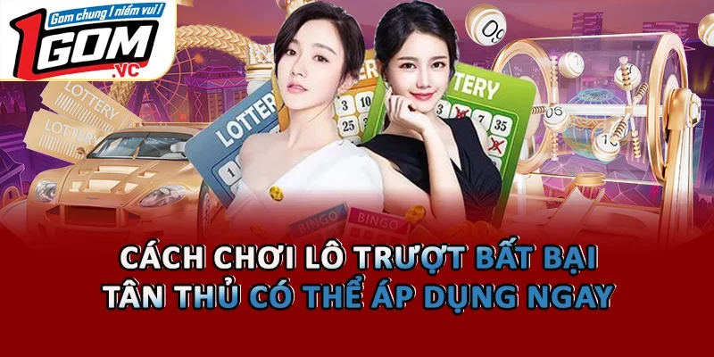 Cách Chơi Lô Trượt Bất Bại Tân Thủ Có Thể Áp Dụng Ngay 