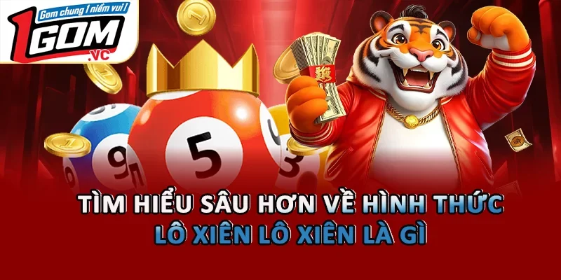 Tìm hiểu sâu hơn về hình thức lô xiên lô xiên là gì