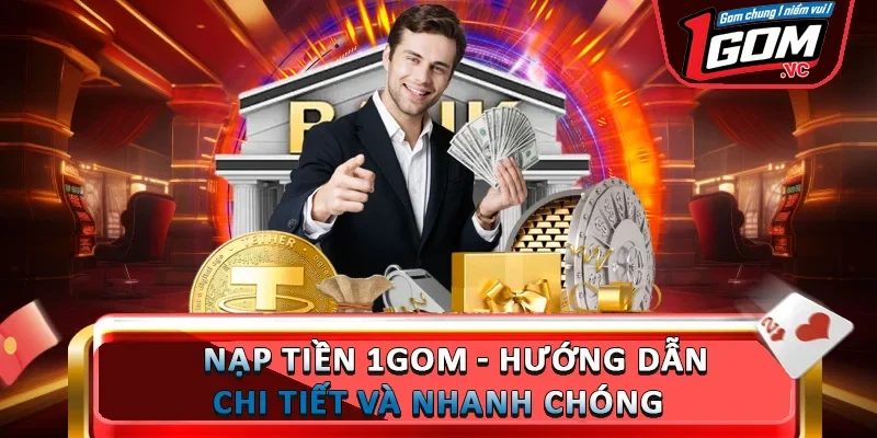 Nạp Tiền 1GOM - Hướng Dẫn Chi Tiết Và Nhanh Chóng  