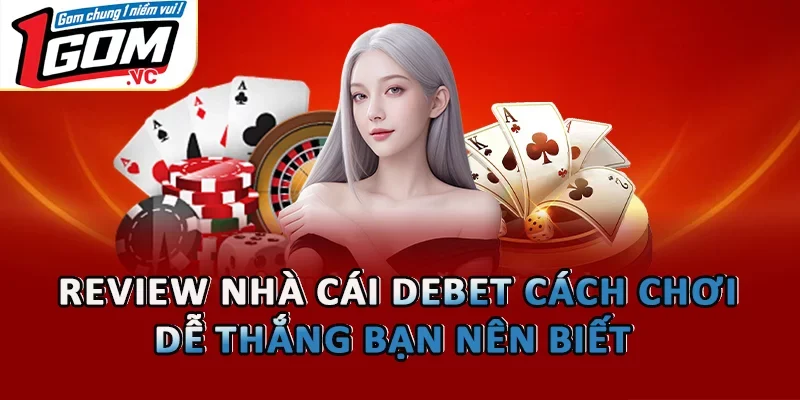 Review Nhà Cái Debet Cách Chơi Dễ Thắng Bạn Nên Biết
