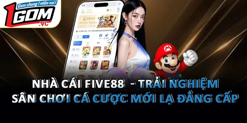 Nhà Cái Five88  - Trải Nghiệm Sân Chơi Cá Cược Mới Lạ Đẳng Cấp