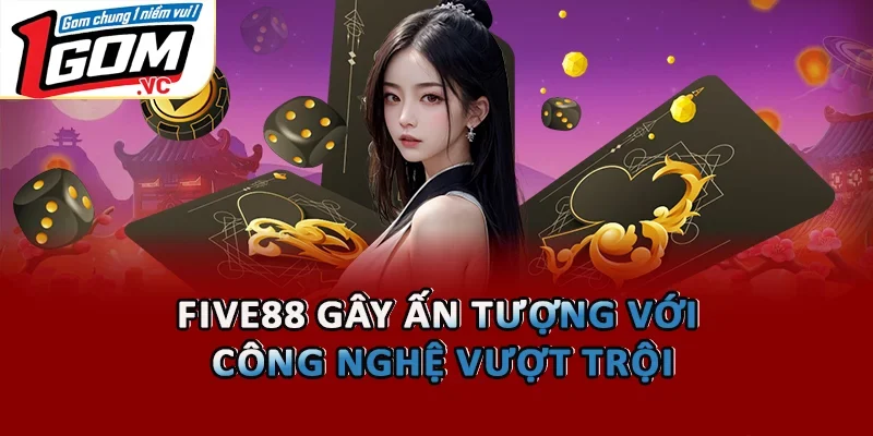 Five88 gây ấn tượng với công nghệ vượt trội