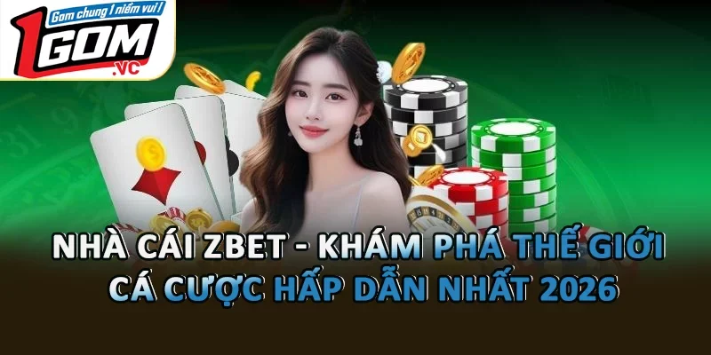 Nhà Cái Zbet - Khám Phá Thế Giới Cá Cược Hấp Dẫn Nhất 2026