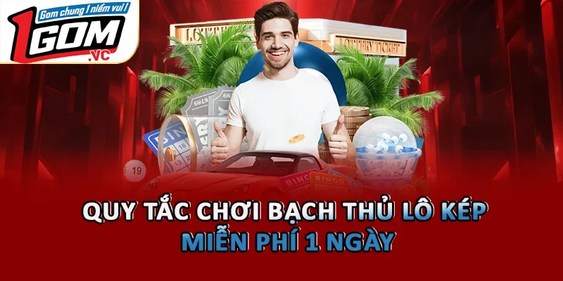 Quy tắc chơi bạch thủ lô kép miễn phí 1 ngày