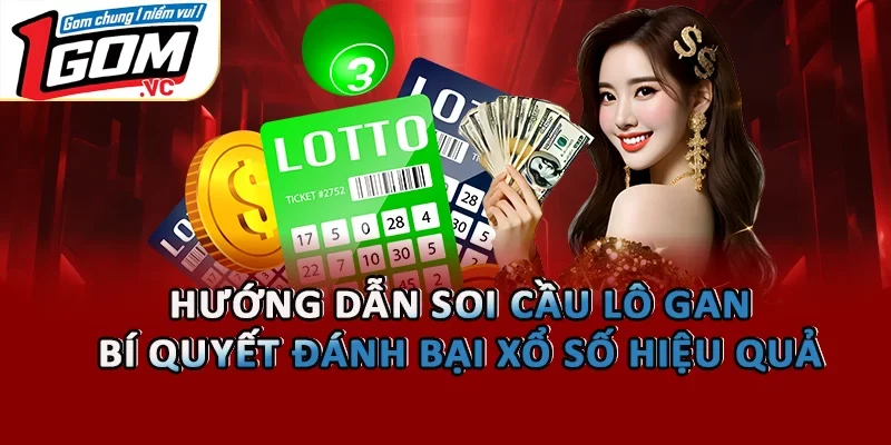 Hướng Dẫn Soi Cầu Lô Gan: Bí Quyết Đánh Bại Xổ Số Hiệu Quả