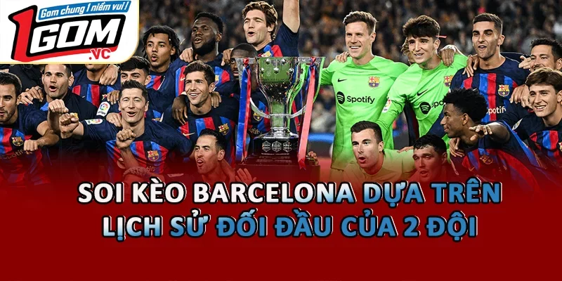 Soi kèo Barcelona dựa trên lịch sử đối đầu của 2 đội