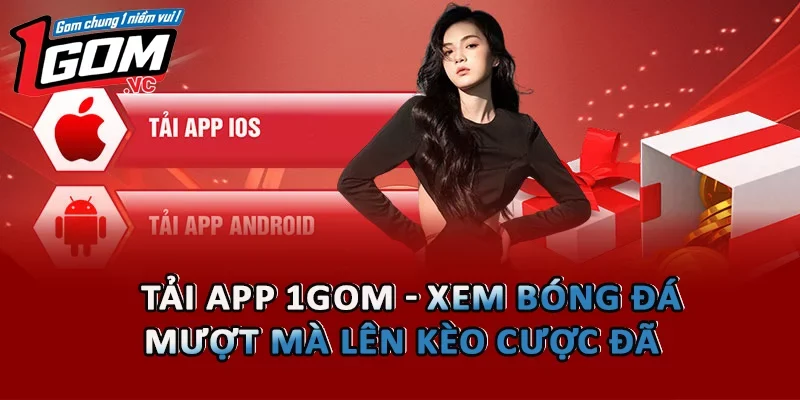 Hướng Dẫn Tải App 1GOM - Xem Bóng Đá Mượt Mà Lên Kèo Cược Đã
