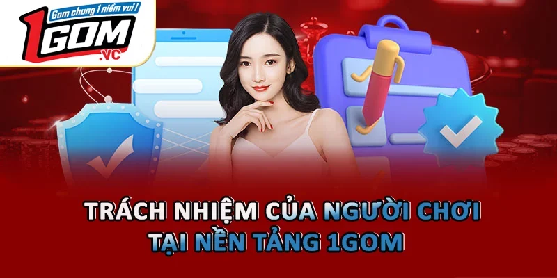 Trách nhiệm của người chơi tại nền tảng 1GOM 