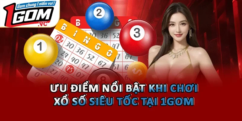 Ưu điểm nổi bật khi chơi xổ số siêu tốc tại 1GOM 