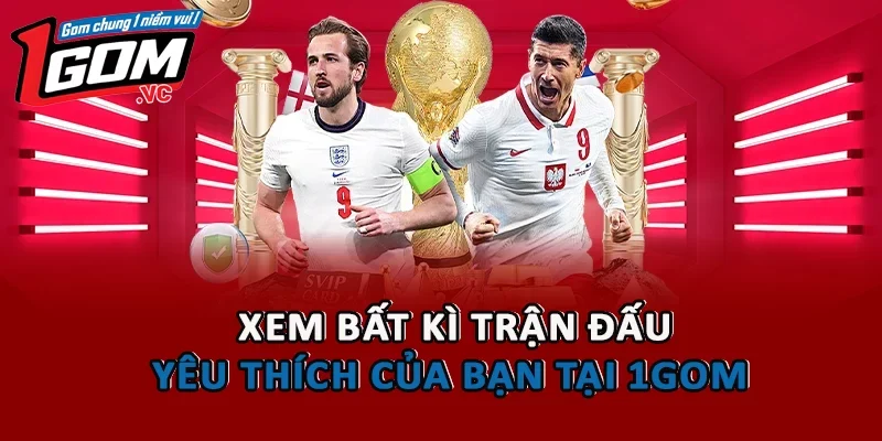 Xem bất kì trận bóng đá chất lượng tại 1GOM